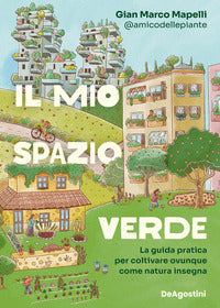 Mio spazio verde - la guida pratica per coltivare ovunque come natura insegna 