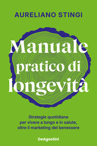 Manuale pratico di longevita' - strategie quotidiane per vivere a lungo e in salute oltre il 
