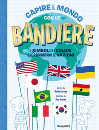 Capire il mondo con le bandiere - i simboli e i colori che raccontano le nazioni 