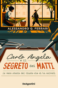 Carlo angela e il segreto dei matti - la vera storia del giusto che ci ha salvati 