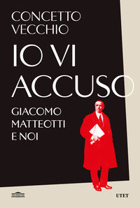 Io vi accuso - giacomo matteotti e noi 