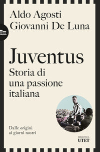 Juventus - storia di una passione italiana dalle origini ai giorni nostri 