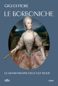 Borboniche - le grandi regine delle due sicilie 