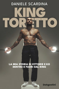 King toretto - la mia storia di vittorie e ko dentro e fuori dal ring 