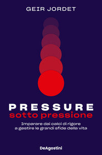 Pressure - sotto pressione imparare dai calci di rigore a gestire le grandi sfide della vita 