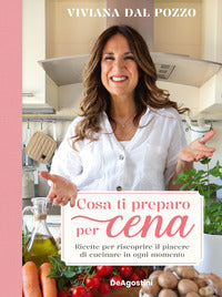 Cosa ti preparo per cena - ricette per riscoprire il piacere di cucinare in ogni momento 