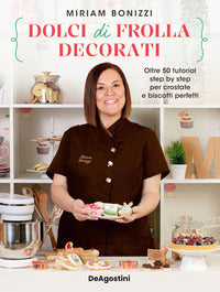 Dolci di frolla decorati - oltre 50 tutorial step by step per crostate e biscotti perfetti 