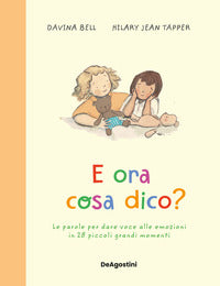 E ora cosa dico ? le parole per dare voce alle emozioni in 28 piccoli grandi momenti 