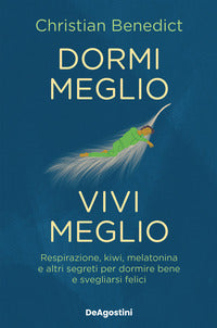 Dormi meglio vivi meglio - respirazione kiwi melatonina e altri segreti per dormire bene e 