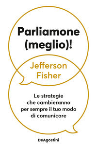 Parliamone meglio ! - le strategie che cambieranno per sempre il tuo modo di comunicare 