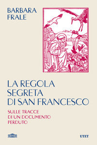 Regola segreta di san francesco - sulle tracce di un documento perduto 