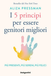 5 principi per essere genitori migliori - piu' presenti piu' sereni piu' felici 