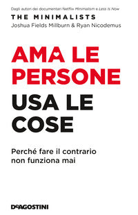 Ama le persone usa le cose - perche' fare il contrario non funziona mai 