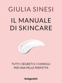 Manuale di skincare - tutti i segreti e i consigli per una pelle perfetta 