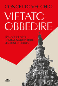 Vietato obbedire - 1968 come e' nata e finita una irripetibile stagione di liberta' 