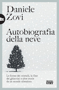 Autobiografia della neve - le forme dei cristalli la fine dei ghiacciai e altre storie da un 