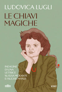 Chiavi magiche - indagini di una lettrice su elsa morante e i suoi romanzi 