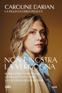 Non e' nostra la vergogna - il processo a mio padre la mia lotta contro la violenza sulle donne 