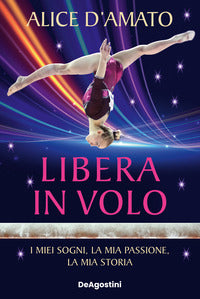 Libera in volo - i miei sogni la mia passione la mia storia 
