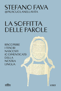 Soffitta delle parole - riscoprire i tesori nascosti o dimenticati della nostra lingua 