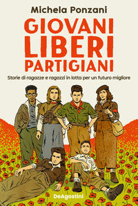 Giovani liberi partigiani - storie di ragazze e ragazzi in lotta per un futuro migliore 
