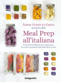 Meal prep all'italiana - il metodo intelligente per organizzare la cucina e preparare piu' piatti 