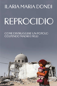 Reprocidio - come distruggere un popolo colpendo madri e figli 