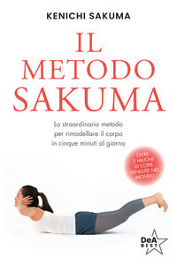 Metodo sakuma - lo straordinario metodo per rimodellare il corpo in cinque minuti al giorno 