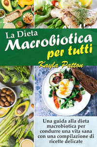 Dieta macrobiotica per tutti - una guida alla dieta macrobiotica per condurre una vita sana 