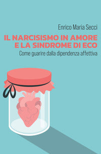 Narcisismo in amore e la sindrome di eco - come guarire dalla dipendenza affettiva 