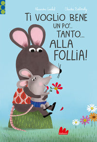 Ti voglio bene un po' tanto alla follia ! 
