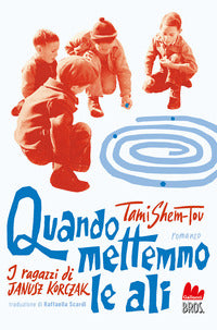 Quando mettemmo le ali - i ragazzi di janusz korczak 