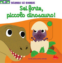 Sei forte piccolo dinosauro ! 