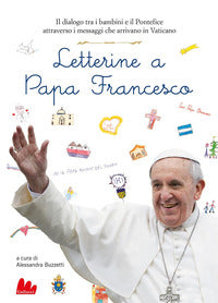 Letterine a papa francesco - il dialogo tra i bambini e il pontefice attraverso i messaggi che 