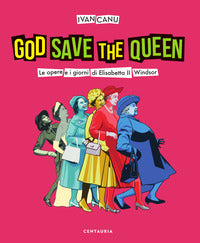 God save the queen - le opere e i giorni di elisabetta ii windsor 