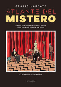 Atlante del mistero - viaggio illustrato nelle quaranta dimore le cui porte non vorreste mai 