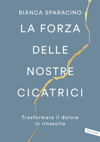 Forza delle nostre cicatrici - trasformare il dolore in rinascita 