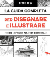 Guida completa per disegnare e illustrare - tecniche e ispirazioni per artisti di ogni livello 