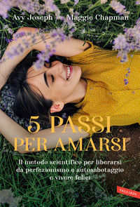 5 passi per amarsi - il metodo scientifico per liberarsi da perfezionismo e autosabotaggio 