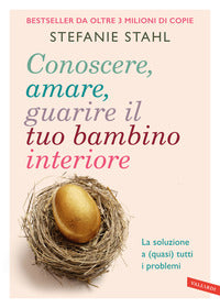 Conoscere amare guarire il tuo bambino interiore - la soluzione a quasi tutti i problemi 