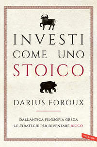 Investi come uno stoico - dall'antica filosofia greca le strategie per diventare ricco 