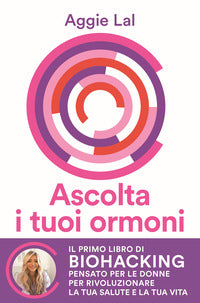 Ascolta i tuoi ormoni - potenzia i cicli del tuo corpo per rivoluzionare la tua salute e la tua 