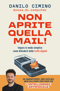 Non aprite quella mail - impara in modo semplice come difenderti dalle truffe digitali 