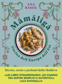 Mamaliga - cucina dell'europa dell'est ricette storie e profumi dalla moldova 