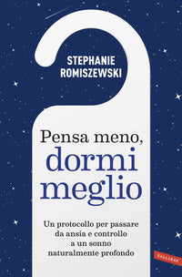 Pensa meno dormi meglio - un protocollo per passare da ansia e controllo a un sonno 