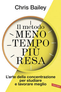 Metodo meno tempo piu' resa - l'arte della concentrazione per studiare e lavorare meglio 