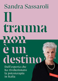 Trauma non e' un destino - il passato non e' una condanna ma un punto di partenza 