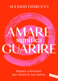 Amati per guarire - trasforma le tue ferite interiori in un nuovo inizio 