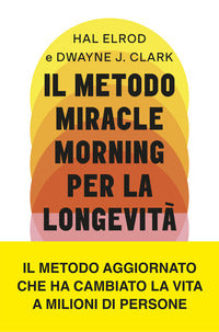 Metodo miracle morning per la longevita' un percorso testato ed efficace per una vita ricca 
