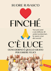 Finche' c'e' luce - ogni giorno e' quello giusto per essere felici 